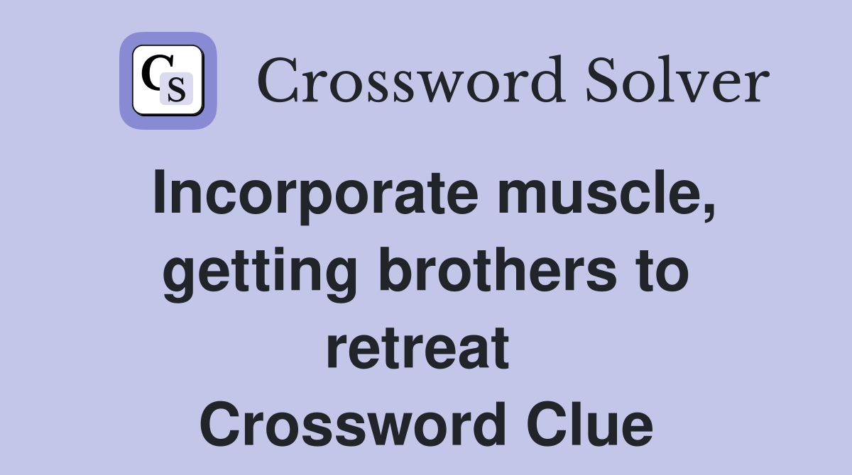 Incorporate muscle, getting brothers to retreat  Crossword Clue