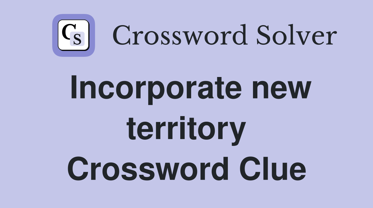 Incorporate new territory Crossword Clue