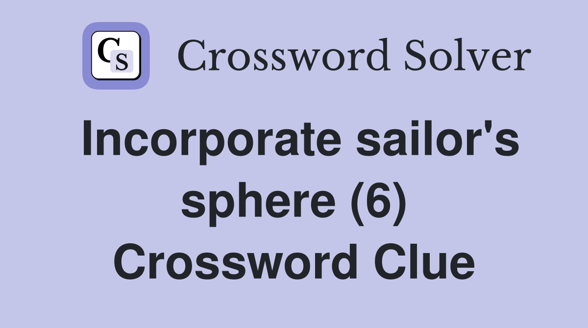 Incorporate sailor's sphere (6) Crossword Clue