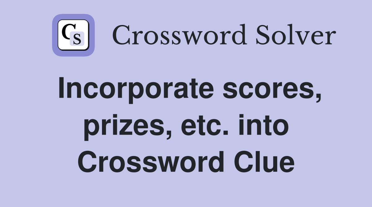 Incorporate scores, prizes, etc. into Crossword Clue