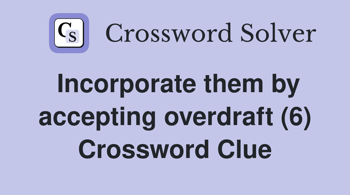 Incorporate them by accepting overdraft (6) Crossword Clue