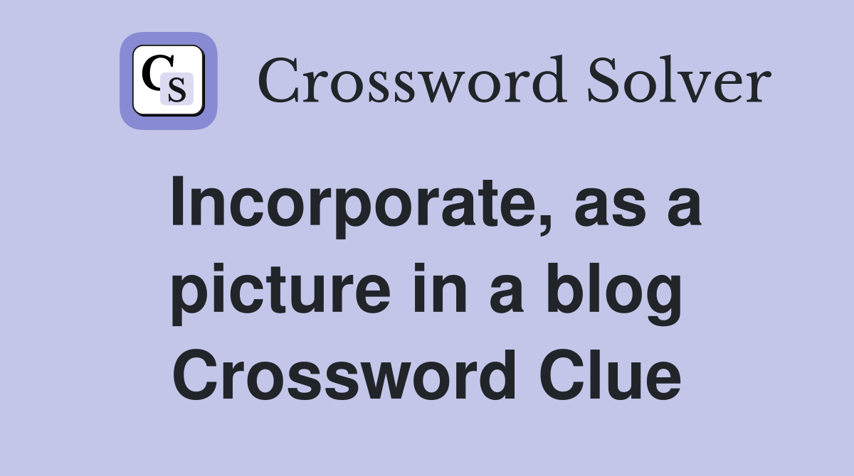Incorporate, as a picture in a blog Crossword Clue