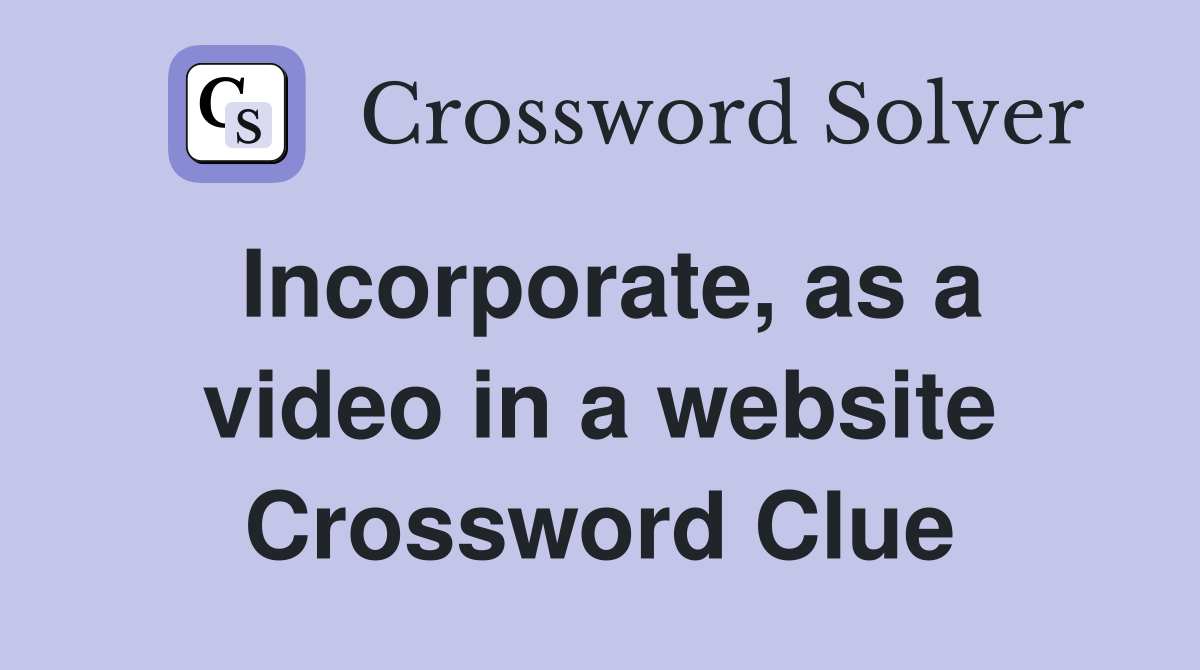 Incorporate, as a video in a website Crossword Clue