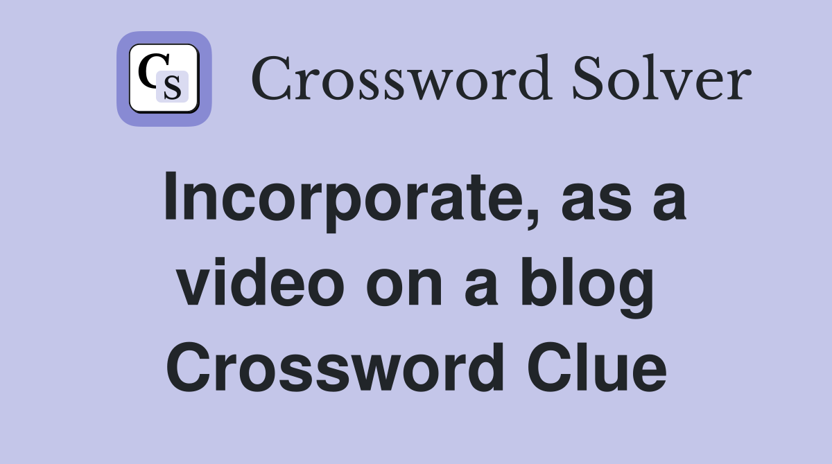 Incorporate, as a video on a blog Crossword Clue