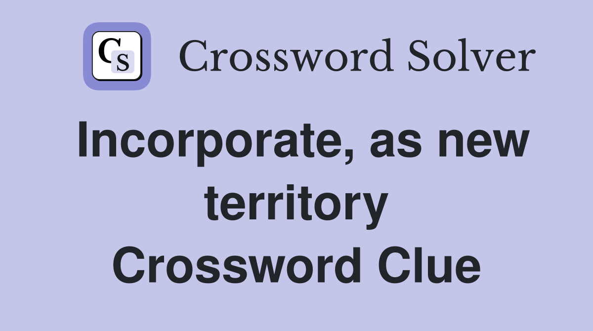 Incorporate, as new territory Crossword Clue