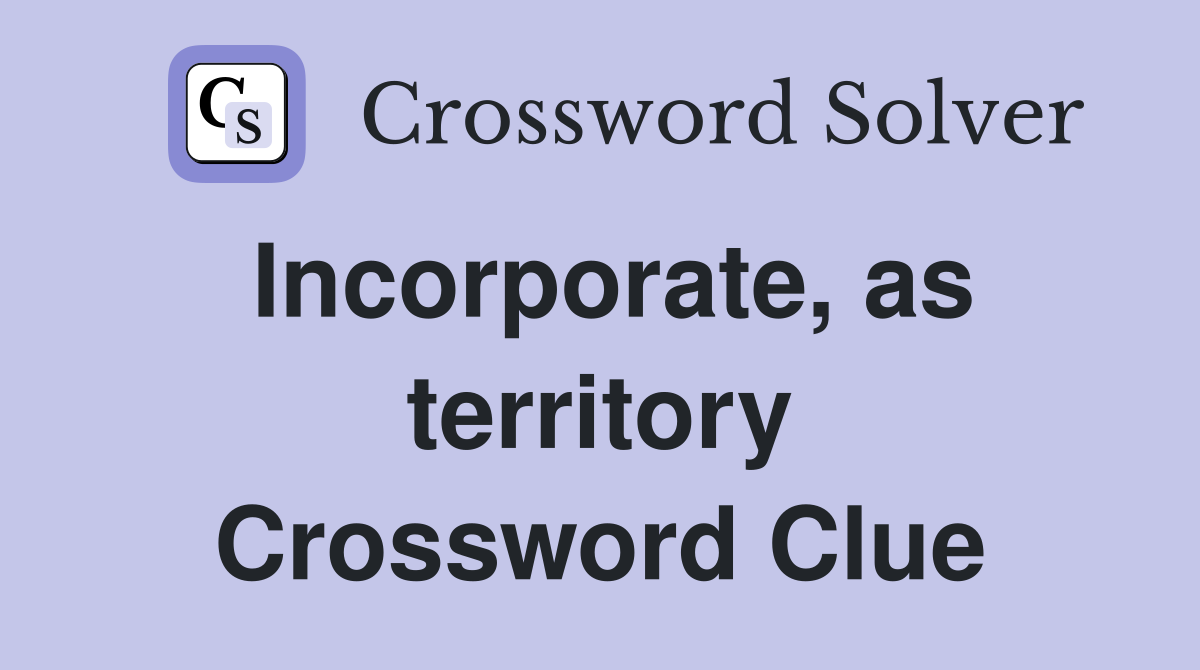 Incorporate, as territory Crossword Clue