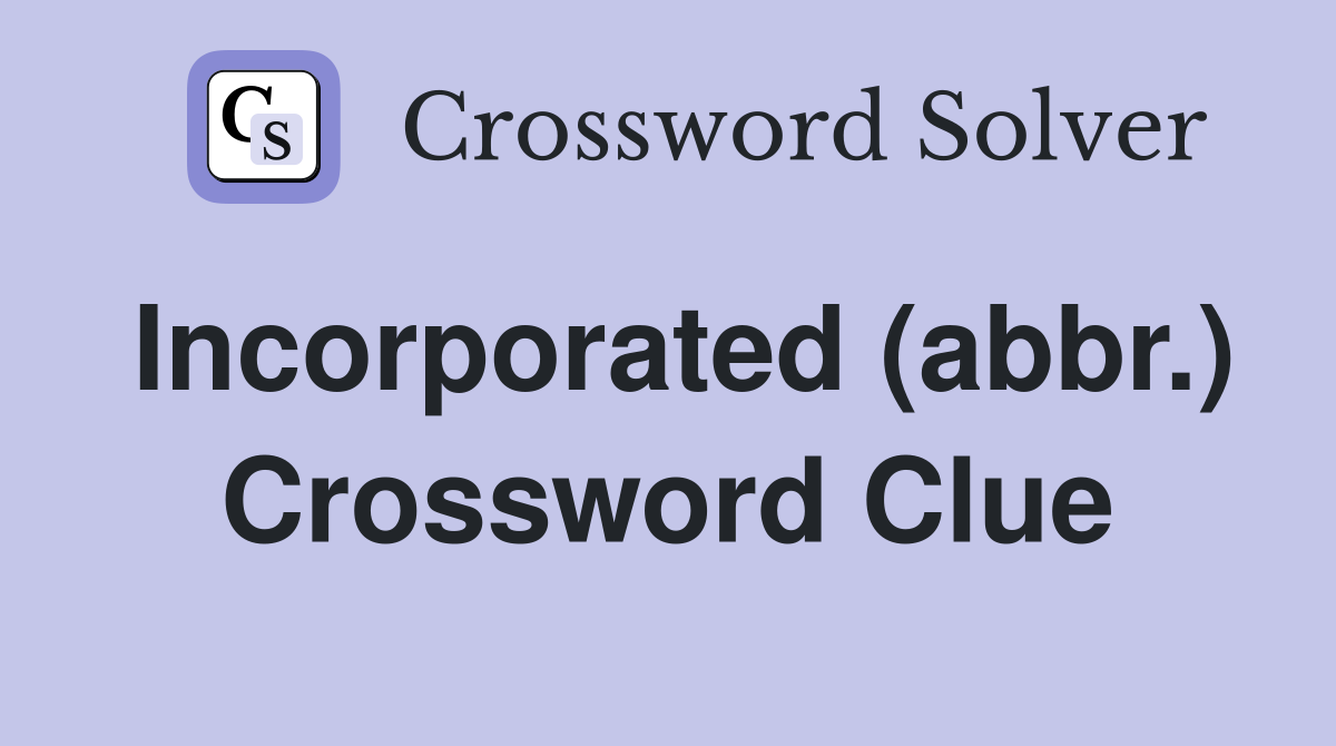 Incorporated (abbr.) Crossword Clue