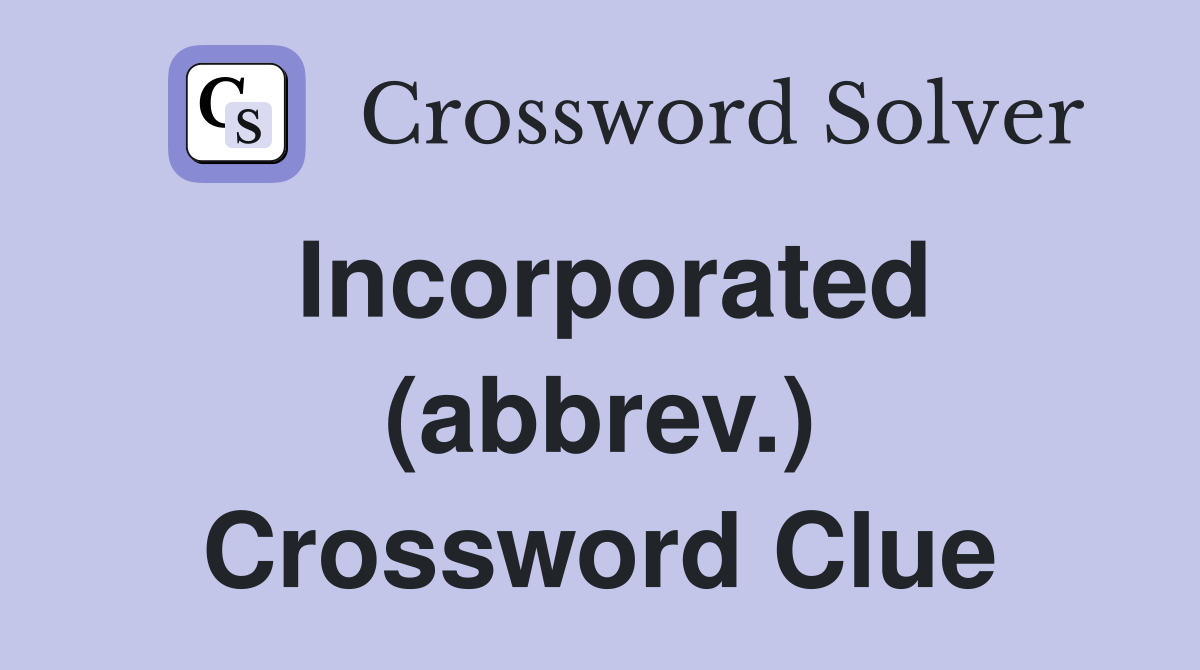 Incorporated (abbrev.) Crossword Clue
