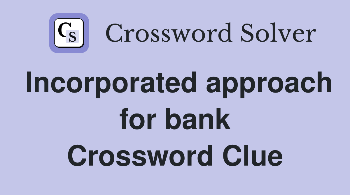 Incorporated approach for bank Crossword Clue