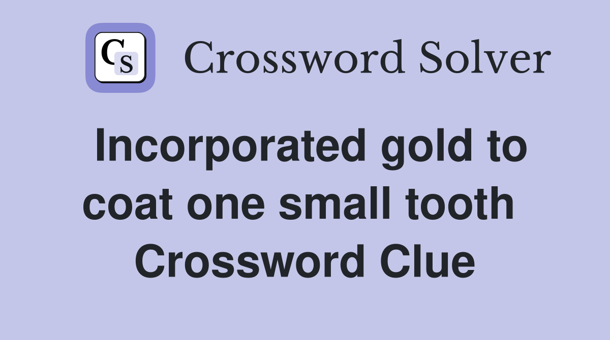Incorporated gold to coat one small tooth  Crossword Clue