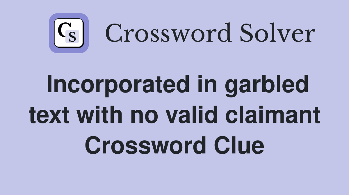 Incorporated in garbled text with no valid claimant Crossword Clue