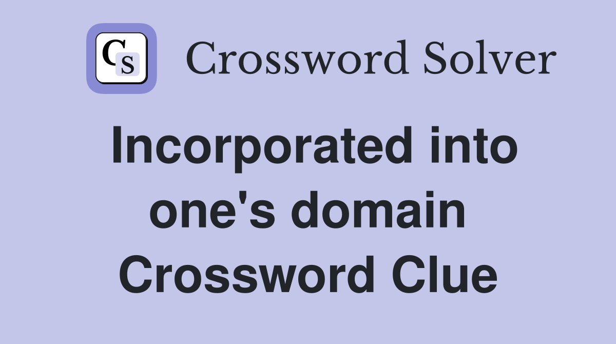 Incorporated into one's domain Crossword Clue