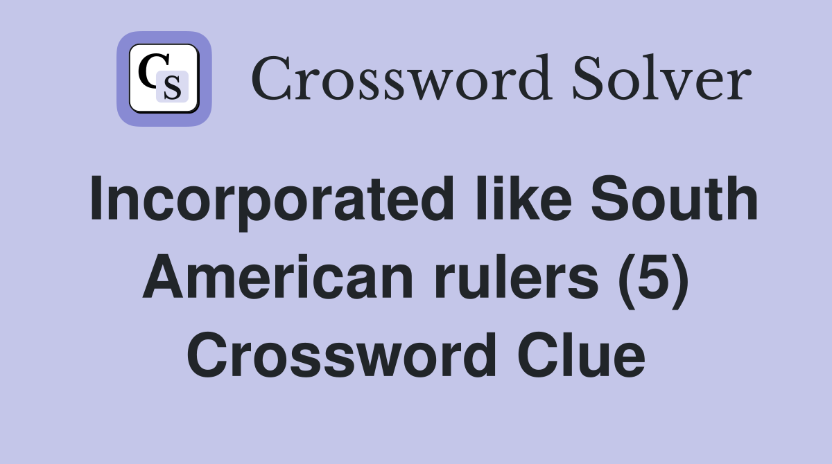 Incorporated like South American rulers (5) Crossword Clue