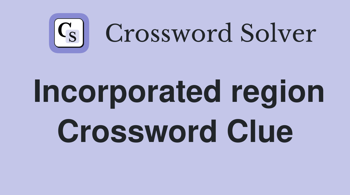 Incorporated region Crossword Clue