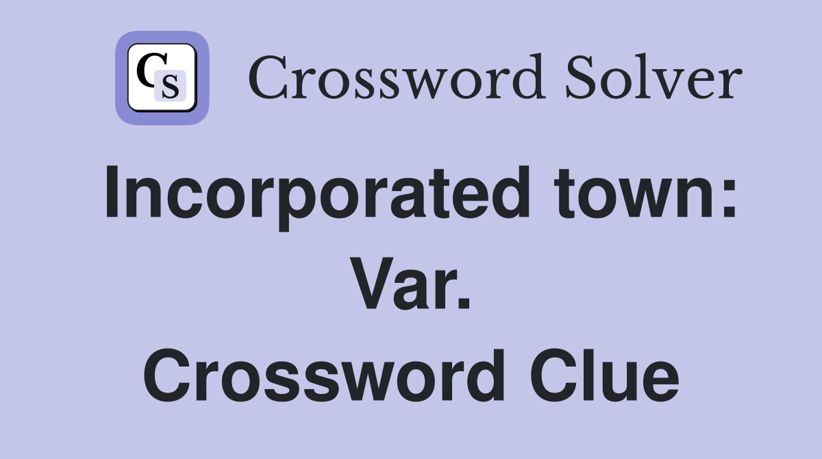 Incorporated town: Var. Crossword Clue