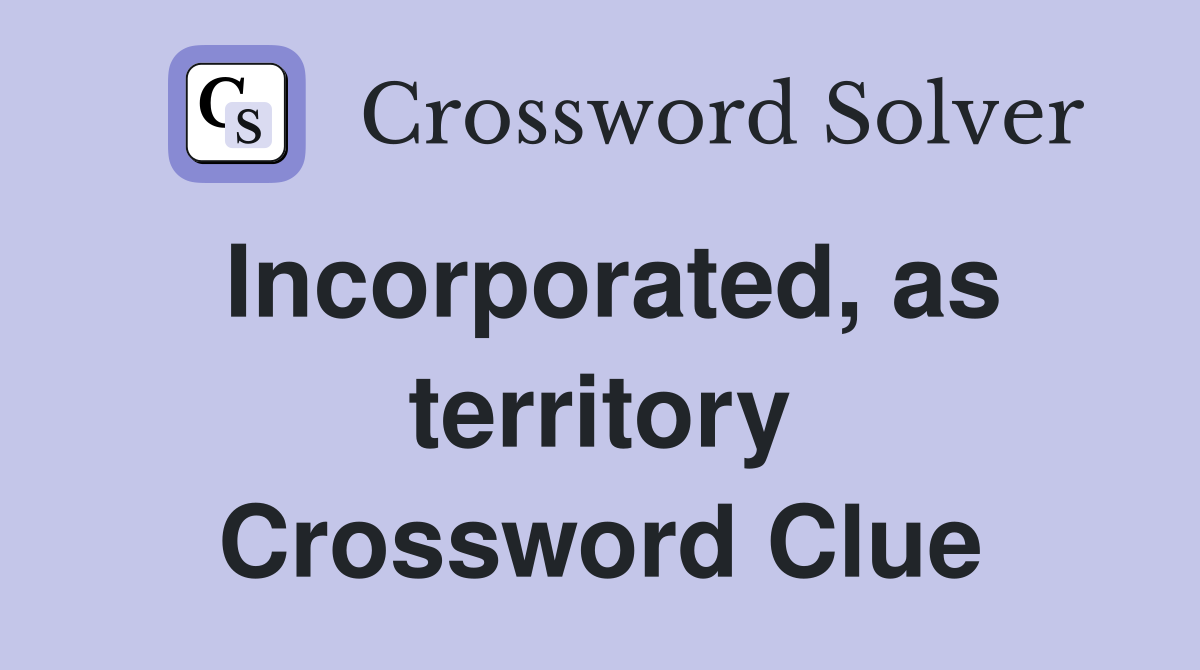 Incorporated, as territory Crossword Clue