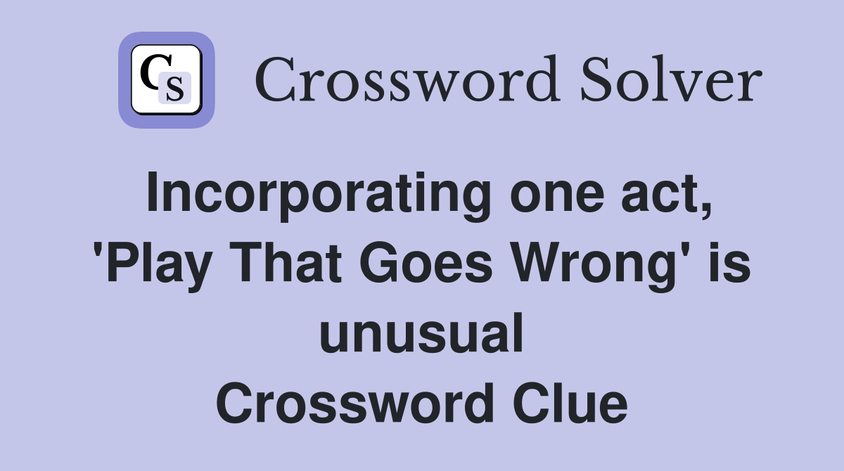 Incorporating one act, 'Play That Goes Wrong' is unusual Crossword Clue