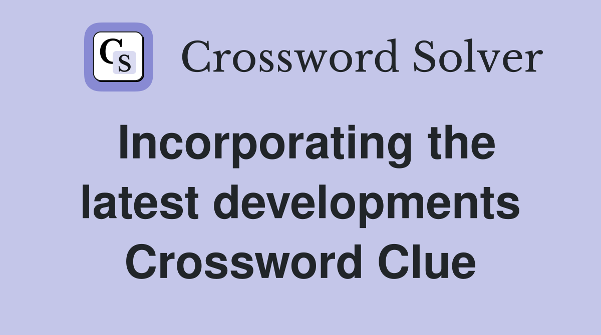 Incorporating the latest developments Crossword Clue