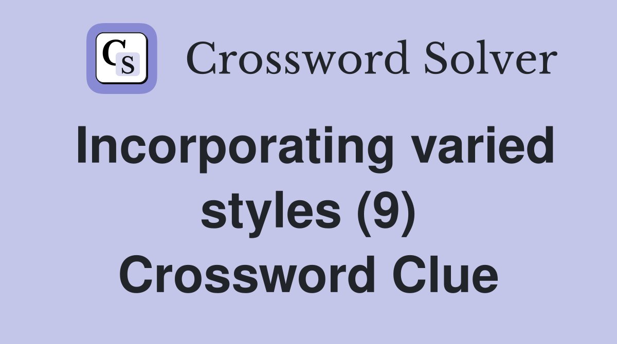 Incorporating varied styles (9) Crossword Clue