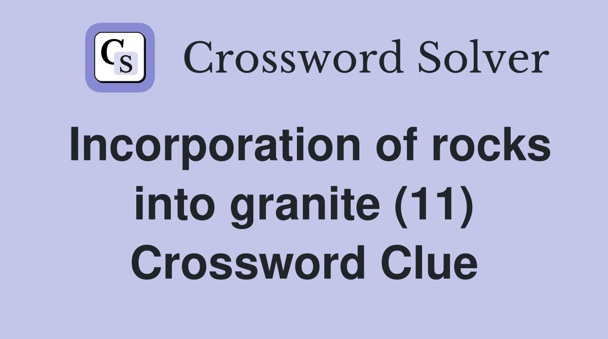 Incorporation of rocks into granite (11) Crossword Clue