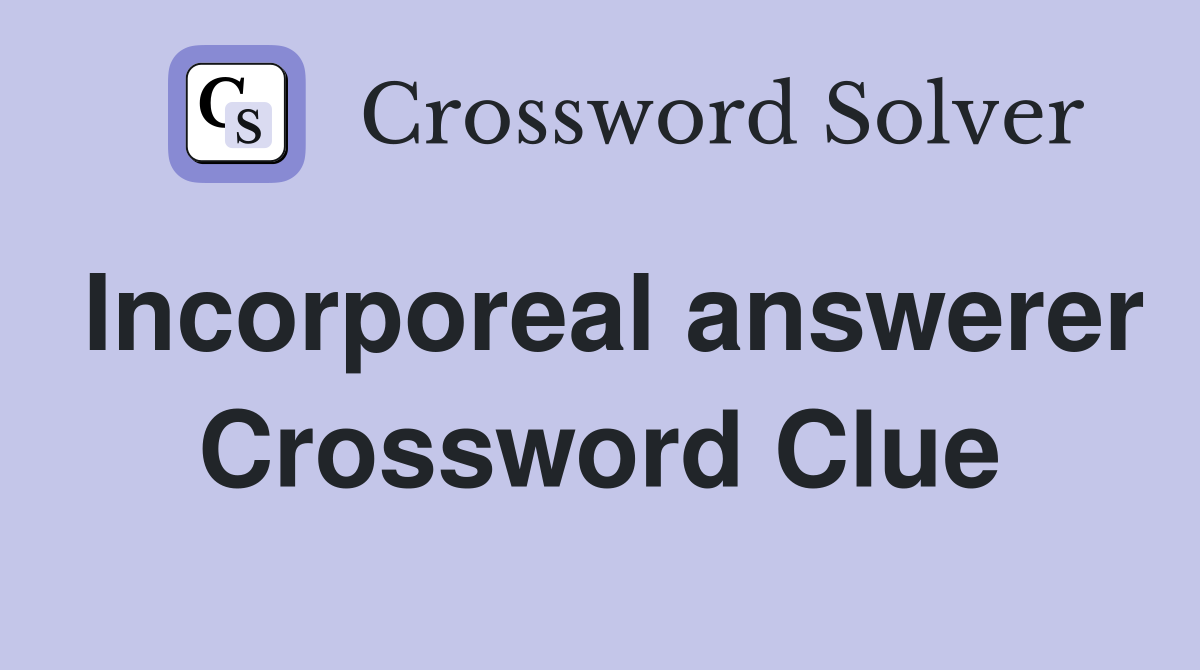 Incorporeal answerer Crossword Clue