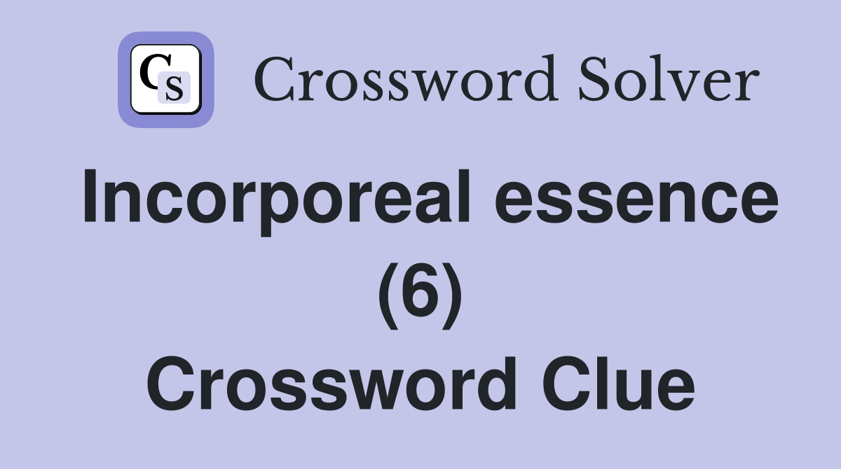 Incorporeal essence (6) Crossword Clue