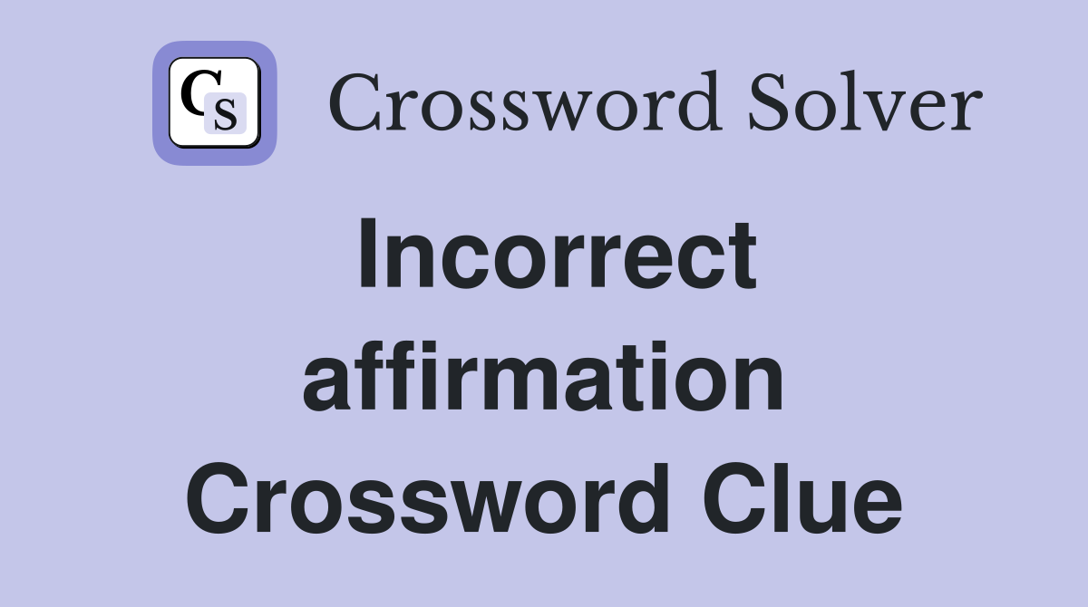 Incorrect affirmation Crossword Clue