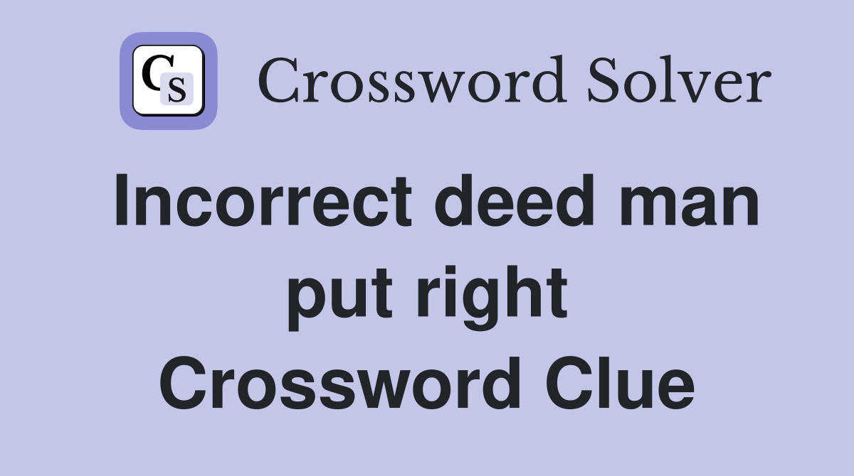 Incorrect deed man put right Crossword Clue