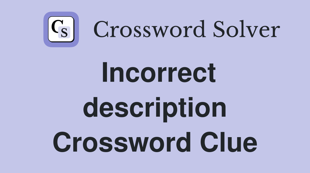 Incorrect description Crossword Clue