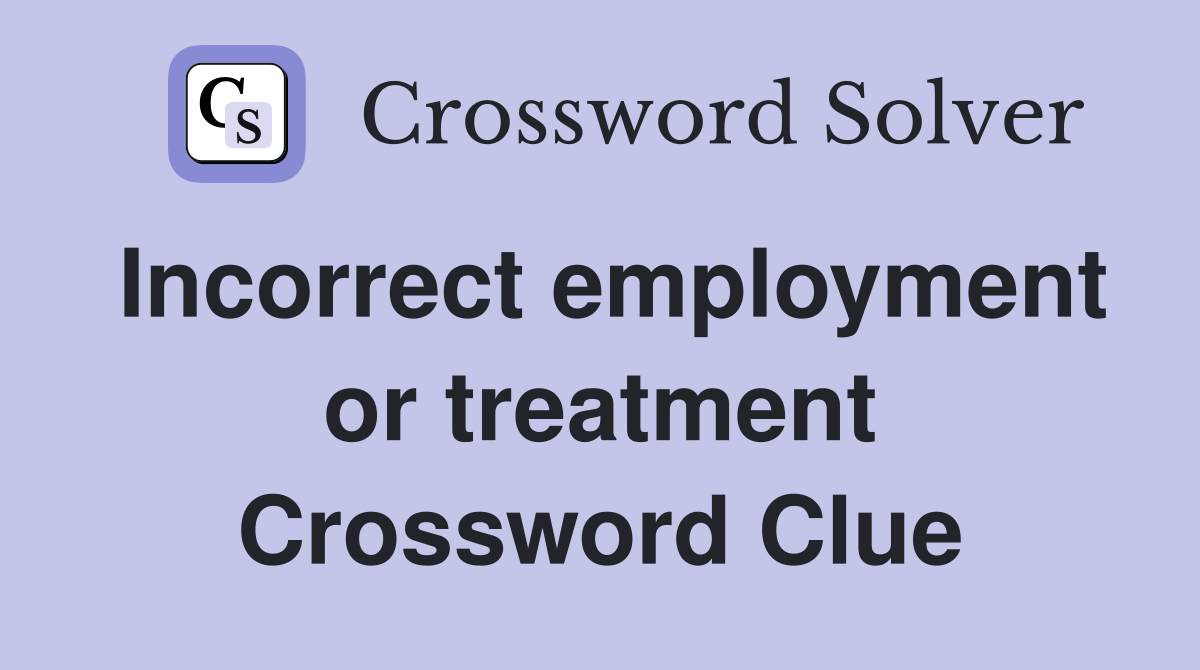 Incorrect employment or treatment Crossword Clue