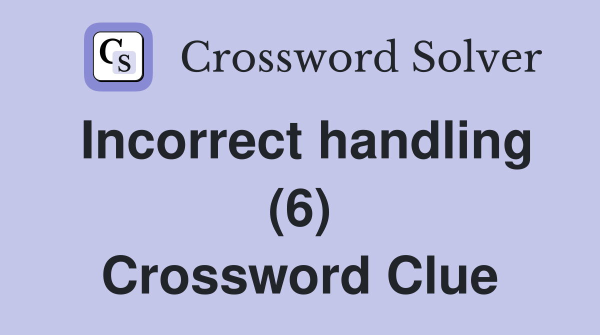 Incorrect handling (6) Crossword Clue