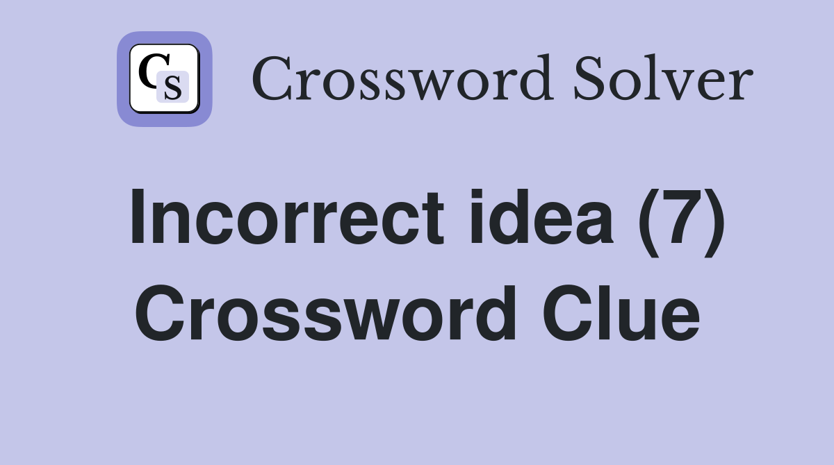 Incorrect idea (7) Crossword Clue