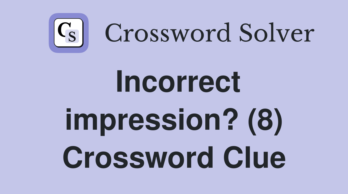 Incorrect impression? (8) Crossword Clue