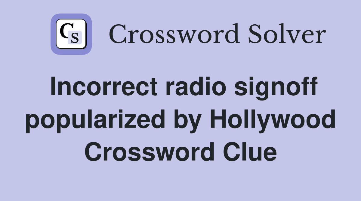 Incorrect radio signoff popularized by Hollywood Crossword Clue