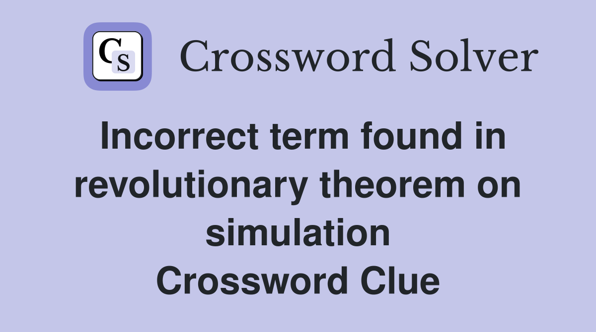 Incorrect term found in revolutionary theorem on simulation Crossword Clue