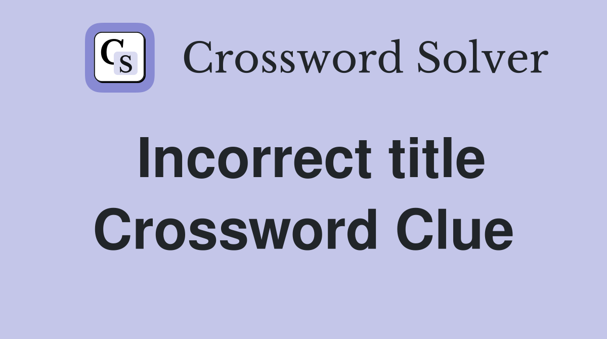 Incorrect title Crossword Clue