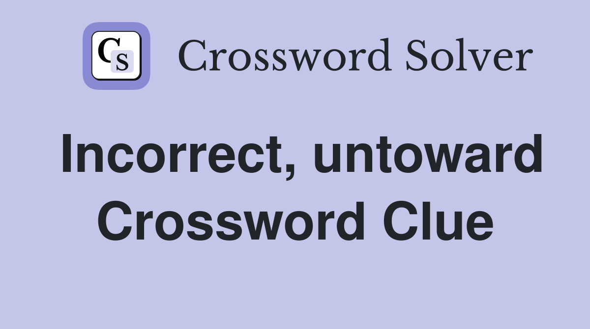 Incorrect, untoward Crossword Clue