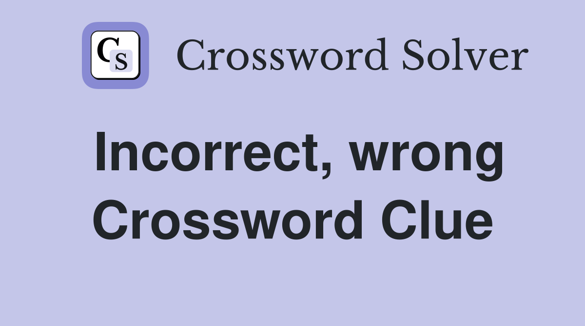 Incorrect, wrong Crossword Clue