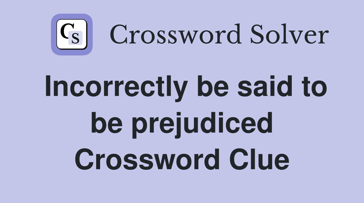 Incorrectly be said to be prejudiced Crossword Clue