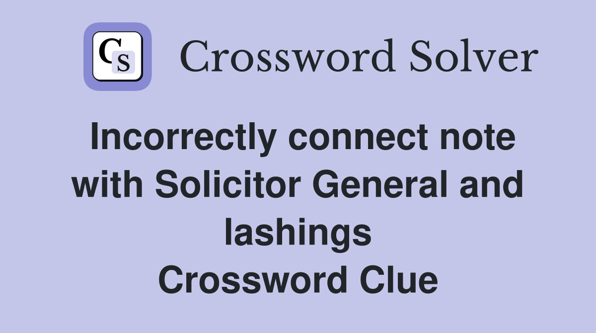 Incorrectly connect note with Solicitor General and lashings Crossword Clue