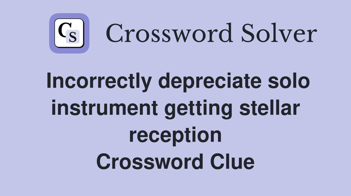 Incorrectly depreciate solo instrument getting stellar reception Crossword Clue