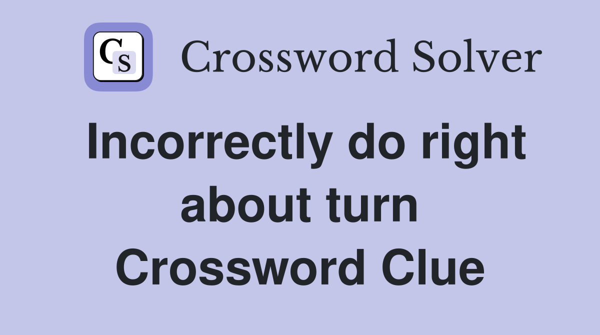 Incorrectly do right about turn Crossword Clue