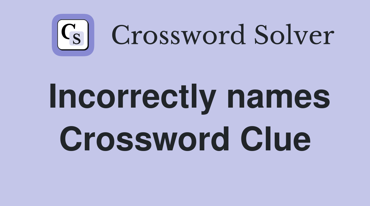Incorrectly names Crossword Clue