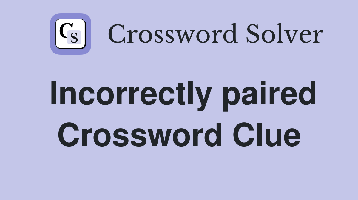 Incorrectly paired Crossword Clue