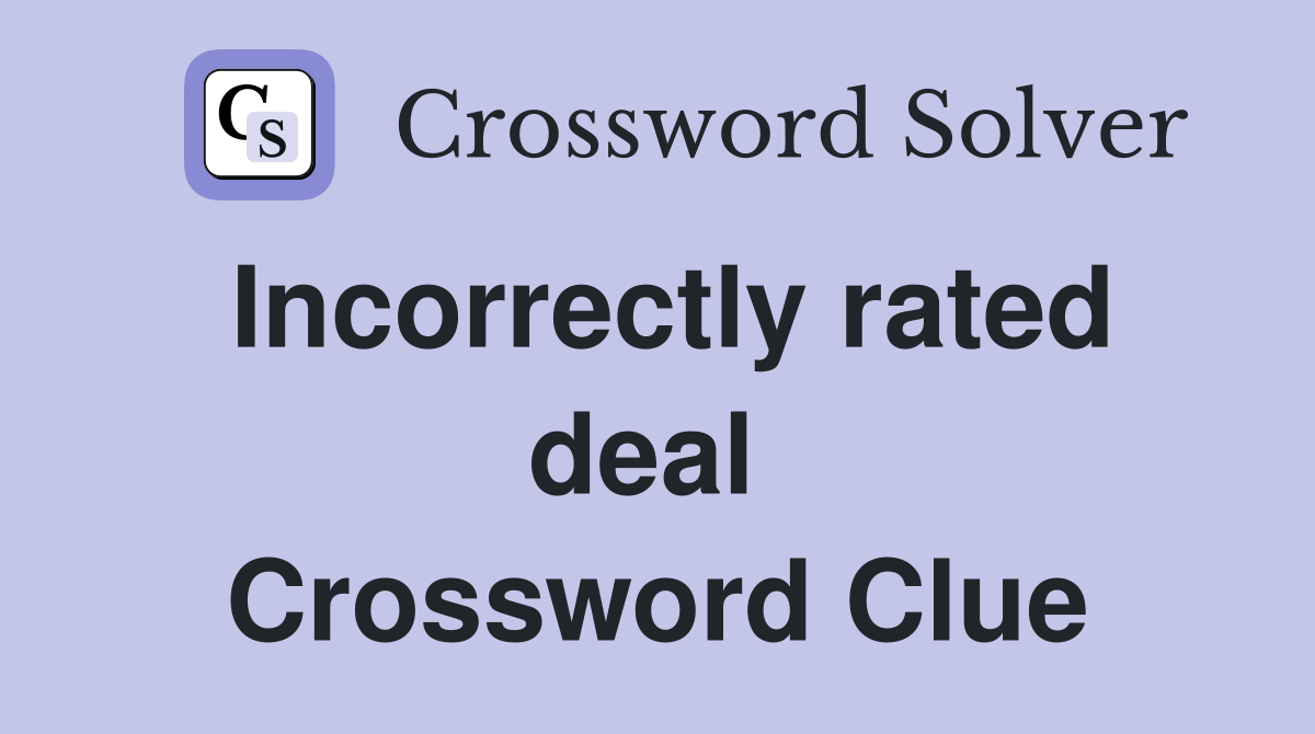 Incorrectly rated deal  Crossword Clue