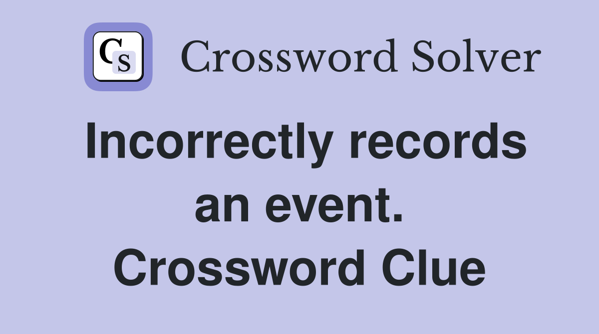 Incorrectly records an event. Crossword Clue