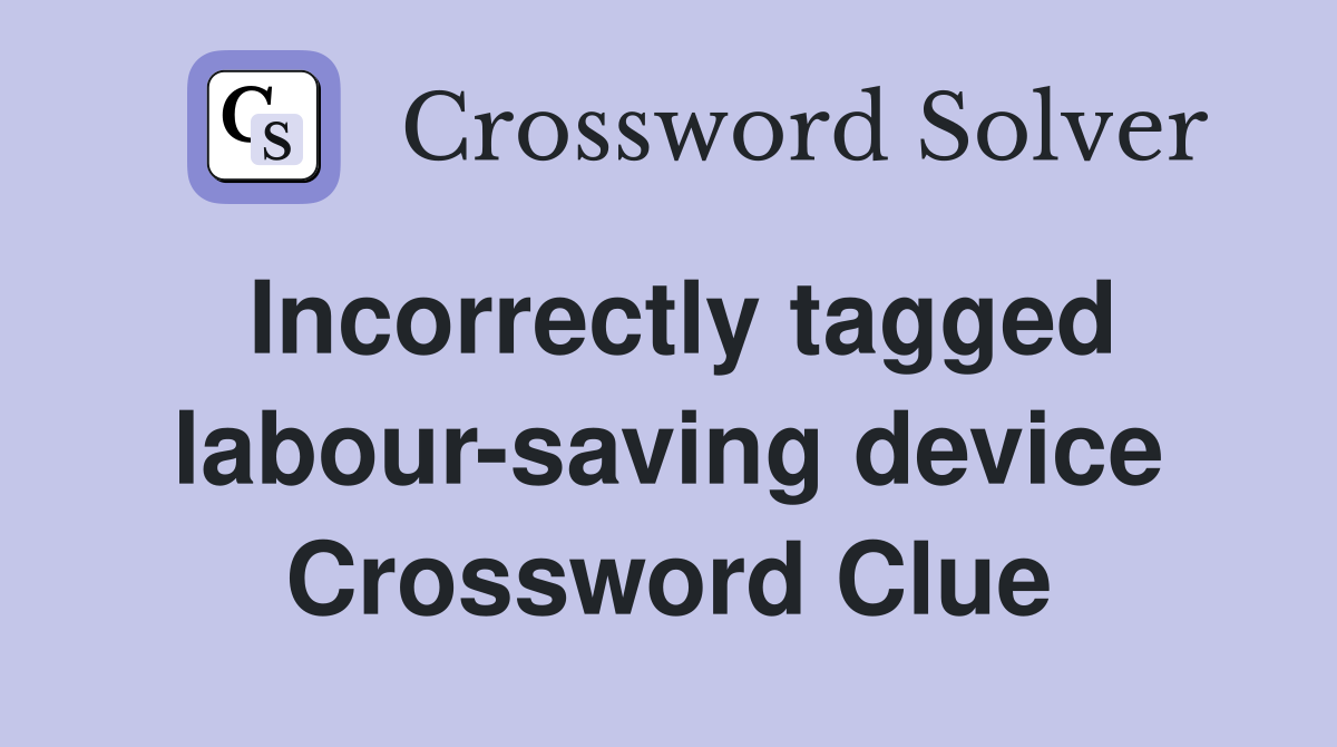 Incorrectly tagged labour-saving device Crossword Clue
