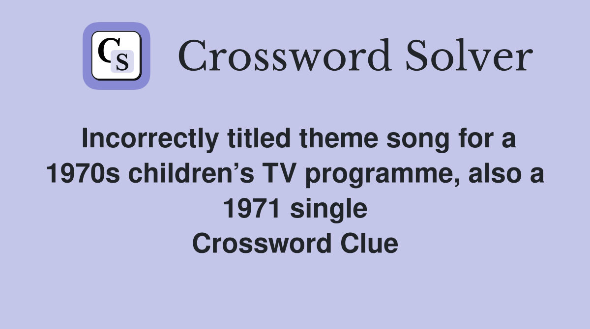 Incorrectly titled theme song for a 1970s children’s TV programme, also a 1971 single Crossword Clue