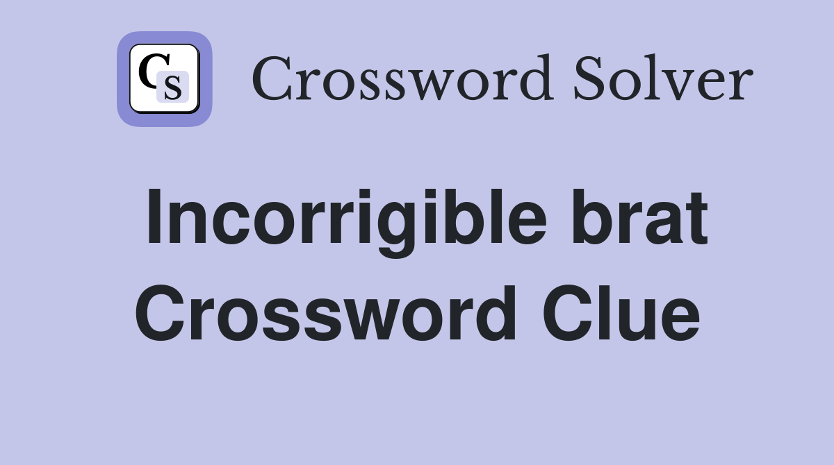 Incorrigible brat Crossword Clue