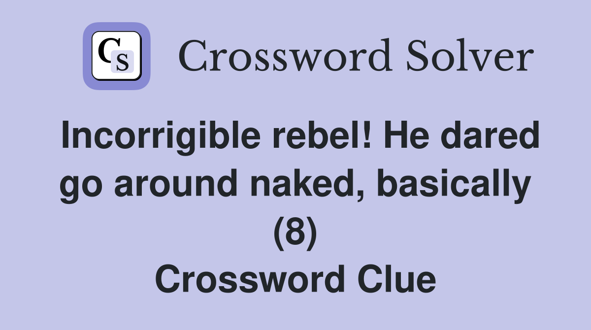 Incorrigible rebel! He dared go around naked, basically (8) Crossword Clue